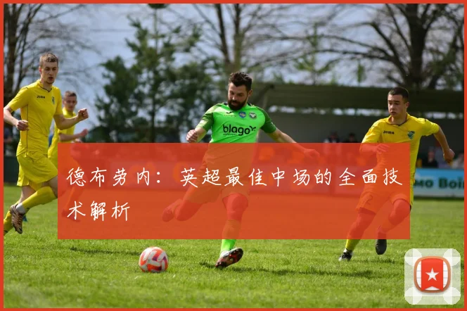 德布劳内：英超最佳中场的全面技术解析