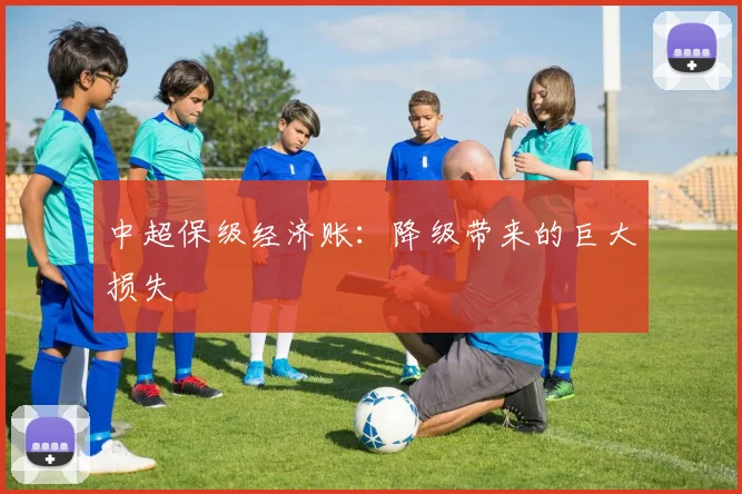 中超保级经济账：降级带来的巨大损失