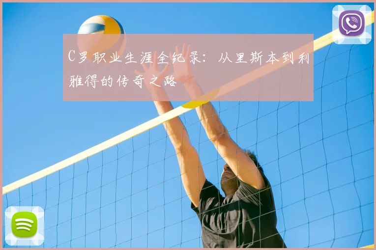 C罗职业生涯全纪录:从里斯本到利雅得的传奇之路