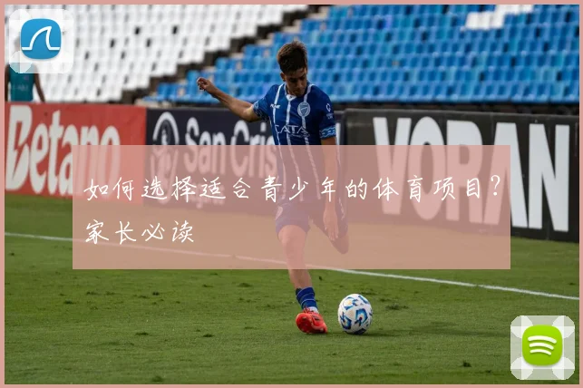 如何选择适合青少年的体育项目？家长必读