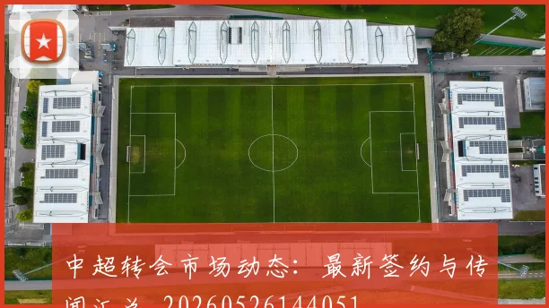 中超转会市场动态：最新签约与传闻汇总_20260526144051