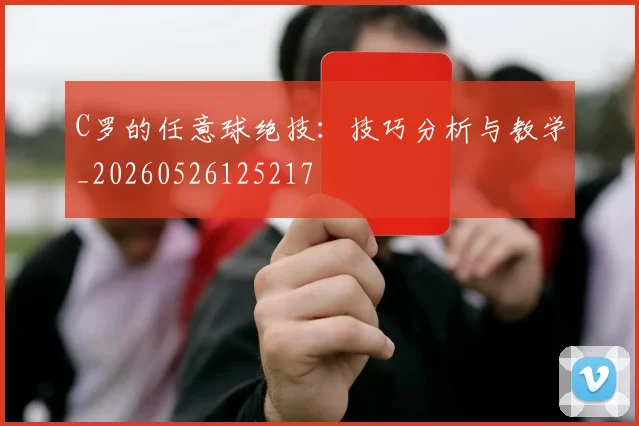 C罗的任意球绝技:技巧分析与教学_20260526125217