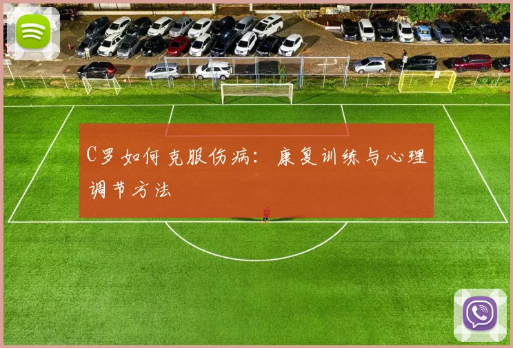 C罗如何克服伤病:康复训练与心理调节方法
