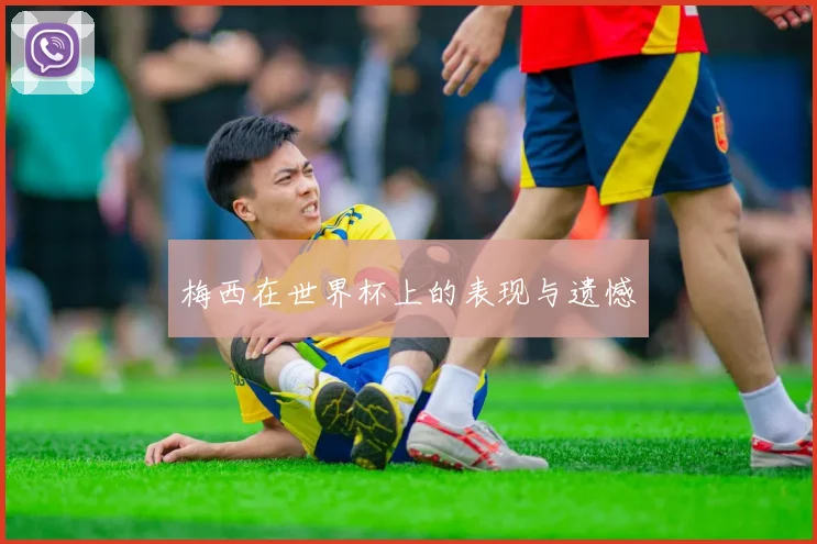 梅西在世界杯上的表现与遗憾