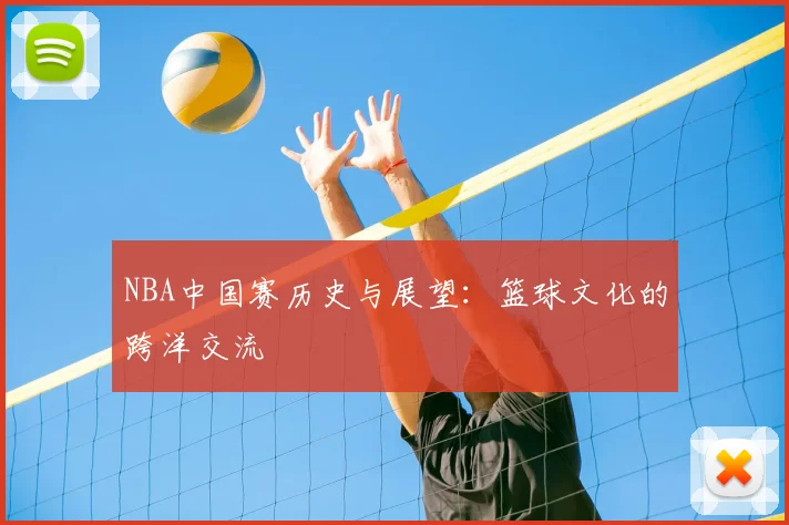 NBA中国赛历史与展望:篮球文化的跨洋交流