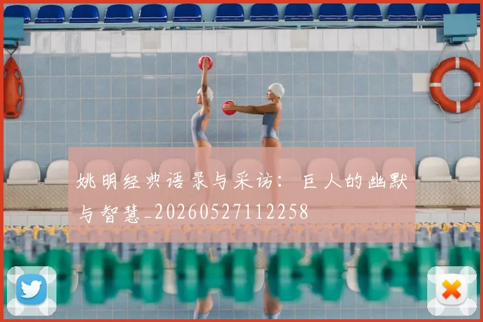 姚明经典语录与采访:巨人的幽默与智慧_20260527112258