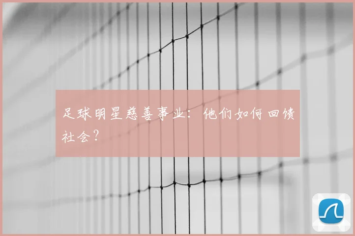 足球明星慈善事业:他们如何回馈社会?