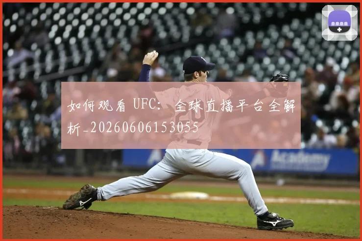 如何观看 UFC：全球直播平台全解析_20260606153055